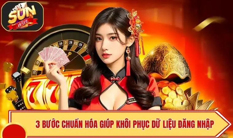Quên Tên Đăng Nhập Sunwin - Cách Lấy Lại An Toàn Nhất 3 3 bước chuẩn hóa giúp khôi phục dữ liệu đăng nhập