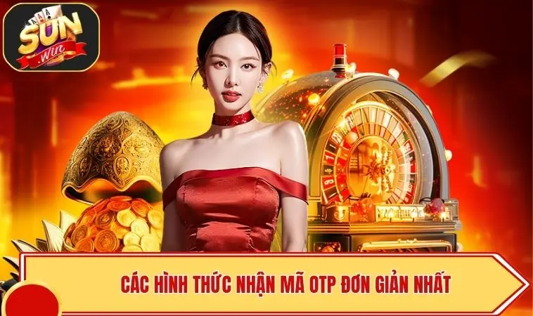 Lấy Mã OTP SUNWIN - Kích Hoạt Siêu Tốc, An Toàn Giao Dịch 3 Các hình thức nhận mã OTP đơn giản nhất