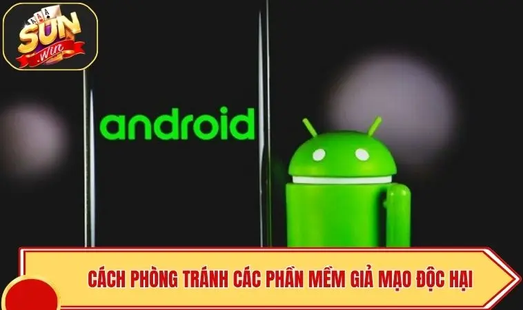 Tải SUNWIN Cho Android | Link Chuẩn, An Toàn, Nhận Quà 100K 4 Các phòng tránh các phần mềm giả mạo độc hại