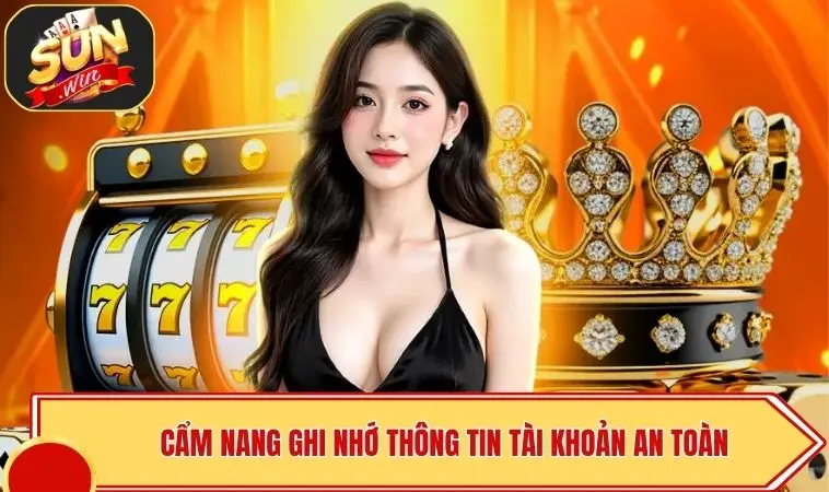 Quên Tên Đăng Nhập Sunwin - Cách Lấy Lại An Toàn Nhất 4 Cẩm nang ghi nhớ thông tin tài khoản an toàn