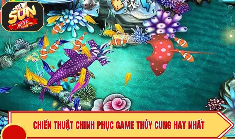 Thủy Cung SUNWIN - Cách Chơi Và Mẹo Bắn Cá Thắng Lớn 4 Chiến thuật chinh phục game Thủy Cung hay nhất