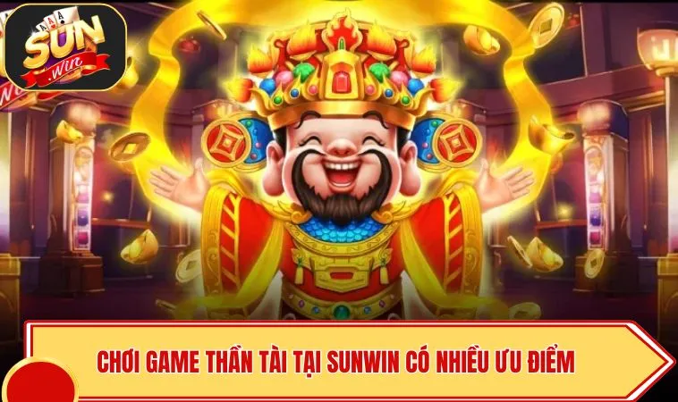 Thần Tài SUNWIN – Trải Nghiệm Quay Hũ Đổi Thưởng Đầy May Mắn 4 Chơi game thần tài tại SUNWIN có nhiều ưu điểm