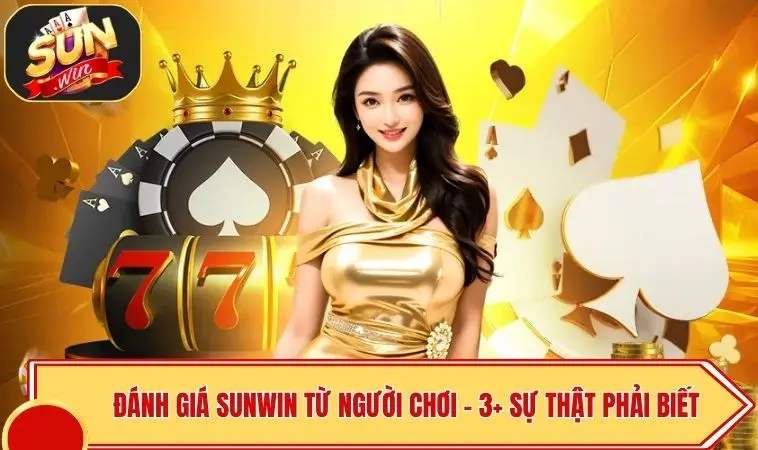 Đánh Giá SUNWIN Từ Người Chơi - 3+ Sự Thật Bạn Phải Biết