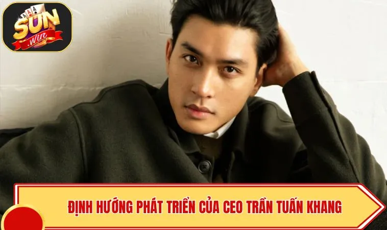 Định hướng phát triển của CEO Trần Tuấn Khang
