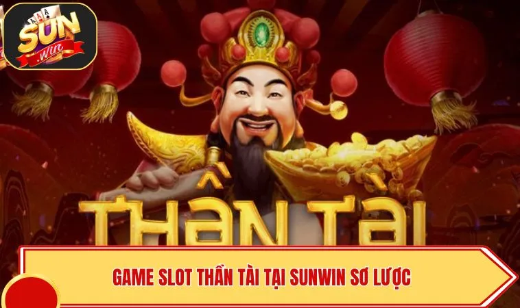 Thần Tài SUNWIN – Trải Nghiệm Quay Hũ Đổi Thưởng Đầy May Mắn 2 Game slot thần tài tại SUNWIN sơ lược