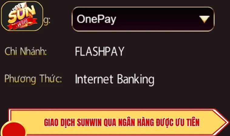 Nạp Tiền SUNWIN 1 Giao dịch SUNWIN qua ngân hàng được ưu tiên