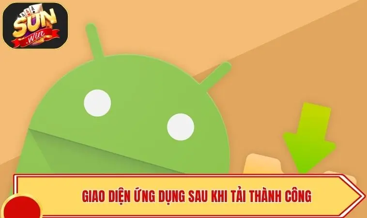 Tải SUNWIN Cho Android | Link Chuẩn, An Toàn, Nhận Quà 100K 2 Giao diện ứng dụng sau khi tải thành công