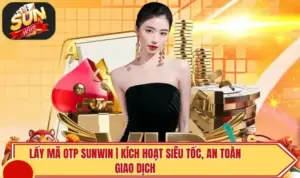 Lấy Mã OTP SUNWIN - Kích Hoạt Siêu Tốc, An Toàn Giao Dịch