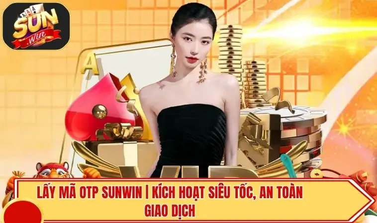 Lấy Mã OTP SUNWIN - Kích Hoạt Siêu Tốc, An Toàn Giao Dịch 1 Lấy Mã OTP SUNWIN - Kích Hoạt Siêu Tốc, An Toàn Giao Dịch