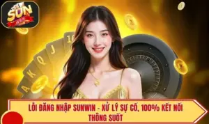Lỗi Đăng Nhập SUNWIN - Xử Lý Sự Cố, 100% Kết Nối Thông Suốt