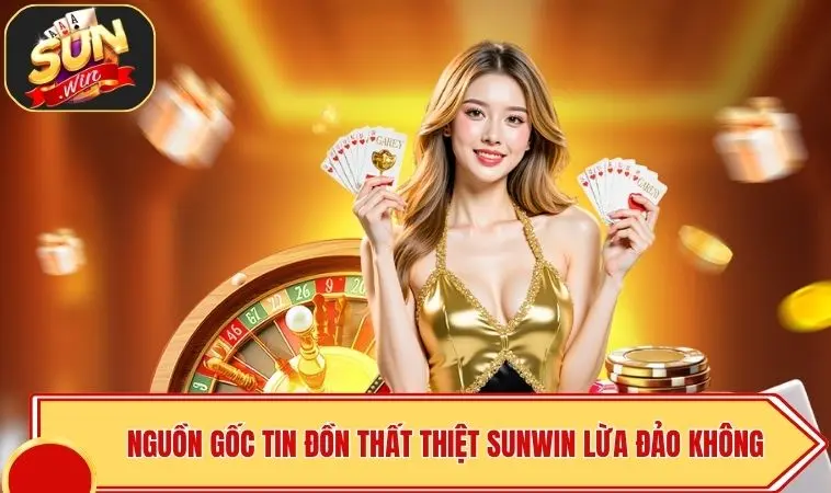 SUNWIN Lừa Đảo Không - Minh Bạch Pháp Lý Quốc Tế 2 Nguồn gốc tin đồn thất thiệt SUNWIN lừa đảo không