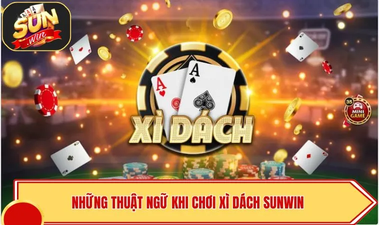 Xì Dách SUNWIN – Khám Phá Game Bài 21 Điểm Đầy Kịch Tính 3 Những thuật ngữ khi chơi Xì Dách SUNWIN