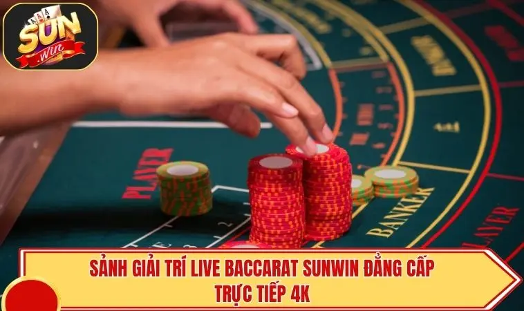Live Baccarat SUNWIN | Đỉnh Cao Trực Tiếp - 0 Lỗi Kết Nối 2 Sảnh giải trí Live Baccarat SUNWIN đẳng cấp trực tiếp 4K