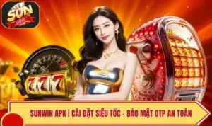 SUNWIN Apk | Cài Đặt Siêu Tốc - Bảo Mật OTP An Toàn