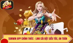 SUNWIN App Chính Thức - Link Cài Đặt Siêu Tốc, An Toàn