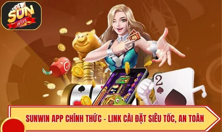 SUNWIN App Chính Thức - Link Cài Đặt Siêu Tốc, An Toàn