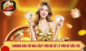 SUNWIN Bảo Trì Bao Lâu? Tiến Độ Xử Lý Vấn Đề Siêu Tốc