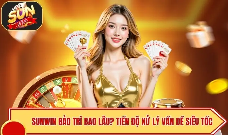 SUNWIN Bảo Trì Bao Lâu? Tiến Độ Xử Lý Vấn Đề Siêu Tốc 1 SUNWIN Bảo Trì Bao Lâu? Tiến Độ Xử Lý Vấn Đề Siêu Tốc
