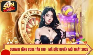 SUNWIN Tặng Code Tân Thủ - Mã Độc Quyền Mới Nhất 2026