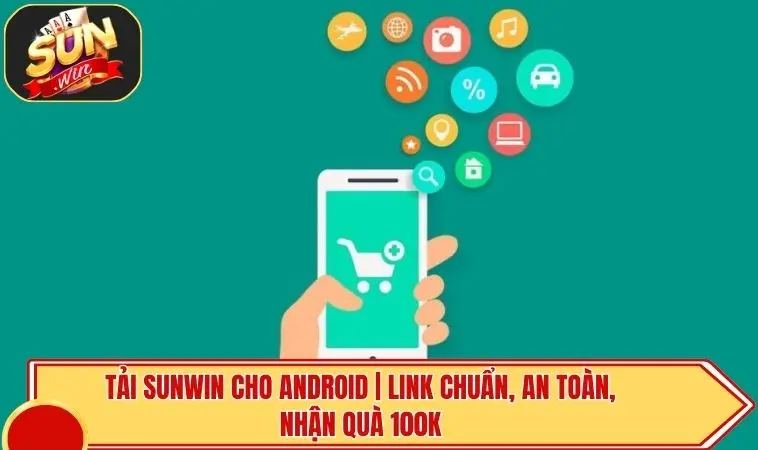 Tải SUNWIN Cho Android | Link Chuẩn, An Toàn, Nhận Quà 100K