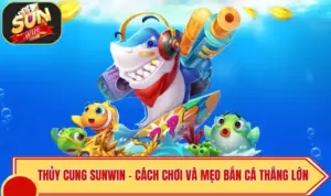 Thủy Cung SUNWIN - Cách Chơi Và Mẹo Bắn Cá Thắng Lớn