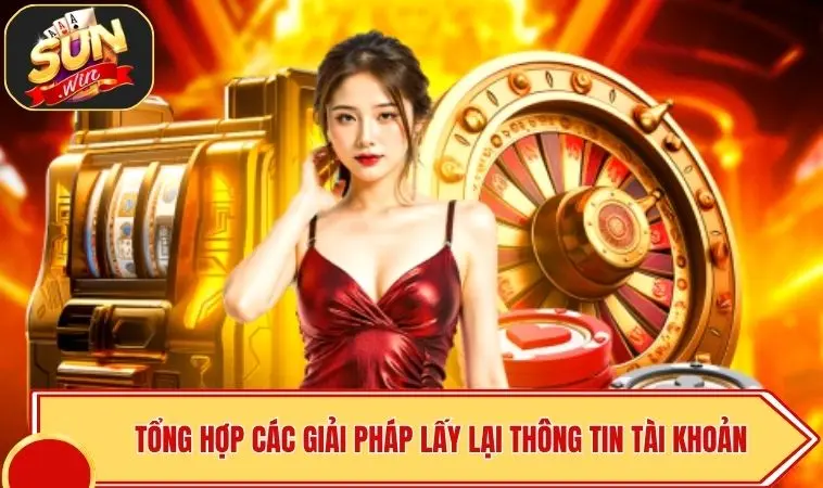 Quên Tên Đăng Nhập Sunwin - Cách Lấy Lại An Toàn Nhất 2 Tổng hợp các giải pháp lấy lại thông tin tài khoản