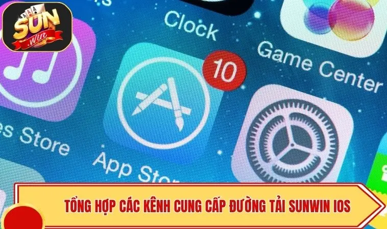 Tải SUNWIN iOS - Ứng Dụng Mượt Mà Tặng Code Trải Nghiệm 2 Tổng hợp các kênh cung cấp đường tải SUNWIN iOS