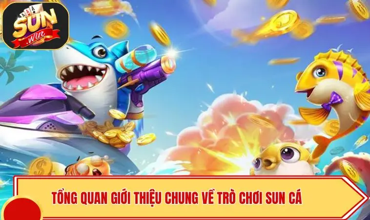 SUN Cá - Sức Hút Siêu Phẩm Săn Thưởng Đại Dương Thế Hệ Mới 2 Tổng quan giới thiệu chung về trò chơi SUN cá