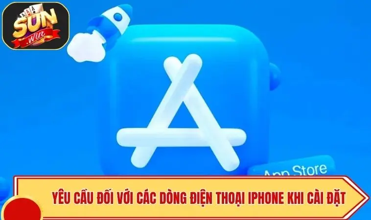 Tải SUNWIN iOS - Ứng Dụng Mượt Mà Tặng Code Trải Nghiệm 4 Yêu cầu đối với các dòng điện thoại iPhone khi cài đặt